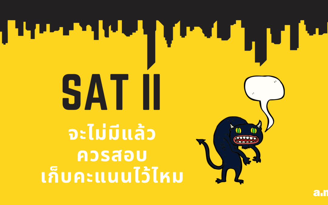 SAT II จะไม่มีแล้ว ควรสอบเก็บคะแนนไว้ไหม